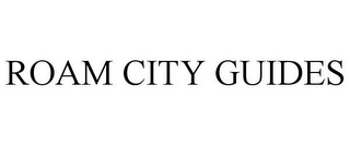 ROAM CITY GUIDES