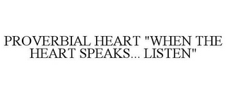 PROVERBIAL HEART "WHEN THE HEART SPEAKS... LISTEN"