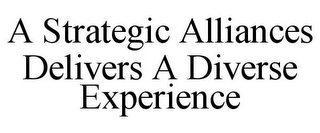 A STRATEGIC ALLIANCES DELIVERS A DIVERSE EXPERIENCE