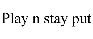 PLAY N STAY PUT