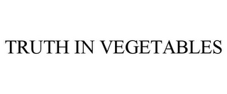 TRUTH IN VEGETABLES