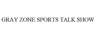 GRAY ZONE SPORTS TALK SHOW