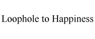 LOOPHOLE TO HAPPINESS