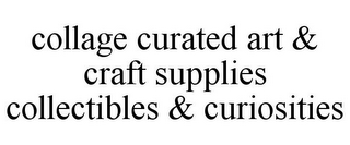 COLLAGE CURATED ART & CRAFT SUPPLIES COLLECTIBLES & CURIOSITIES