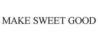 MAKE SWEET GOOD