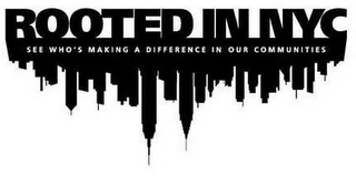 ROOTED IN NYC SEE WHO'S MAKING A DIFFERENCE IN OUR COMMUNITIES