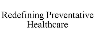 REDEFINING PREVENTATIVE HEALTHCARE