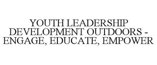 YOUTH LEADERSHIP DEVELOPMENT OUTDOORS -ENGAGE, EDUCATE, EMPOWER