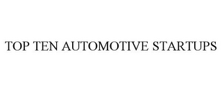 TOP TEN AUTOMOTIVE STARTUPS