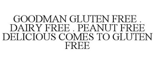 GOODMAN GLUTEN FREE . DAIRY FREE . PEANUT FREE DELICIOUS COMES TO GLUTEN FREE