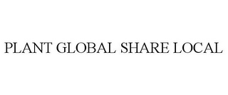 PLANT GLOBAL SHARE LOCAL