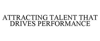 ATTRACTING TALENT THAT DRIVES PERFORMANCE