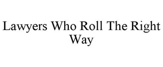 LAWYERS WHO ROLL THE RIGHT WAY