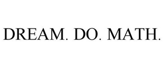 DREAM. DO. MATH.