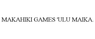 MAKAHIKI GAMES 'ULU MAIKA.