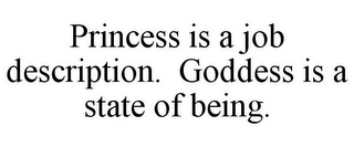 PRINCESS IS A JOB DESCRIPTION. GODDESS IS A STATE OF BEING.