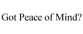 GOT PEACE OF MIND?