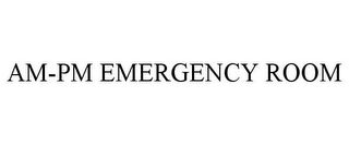 AM-PM EMERGENCY ROOM