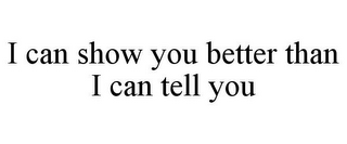 I CAN SHOW YOU BETTER THAN I CAN TELL YOU