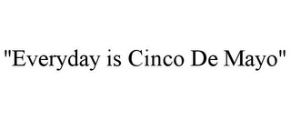 "EVERYDAY IS CINCO DE MAYO"