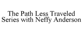 THE PATH LESS TRAVELED SERIES WITH NEFFY ANDERSON