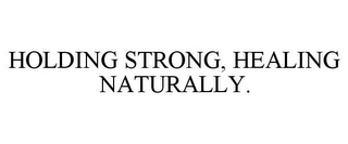 HOLDING STRONG, HEALING NATURALLY.