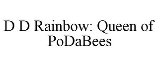 D D RAINBOW: QUEEN OF PODABEES