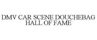 DMV CAR SCENE DOUCHEBAG HALL OF FAME