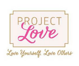 PROJECT LOVE LOVE YOURSELF. LOVE OTHERS