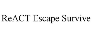 REACT ESCAPE SURVIVE