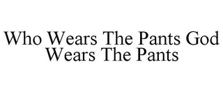 WHO WEARS THE PANTS GOD WEARS THE PANTS