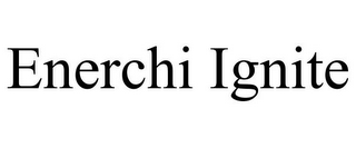 ENERCHI IGNITE