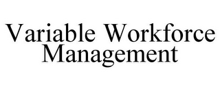 VARIABLE WORKFORCE MANAGEMENT