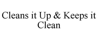 CLEANS IT UP & KEEPS IT CLEAN