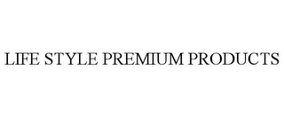LIFE STYLE PREMIUM PRODUCTS