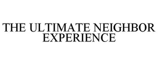 THE ULTIMATE NEIGHBOR EXPERIENCE