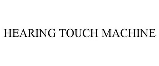 HEARING TOUCH MACHINE