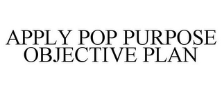 APPLY POP PURPOSE OBJECTIVE PLAN