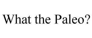 WHAT THE PALEO?