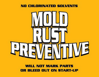 NO CHLORINATED SOLVENTS MOLD RUST PREVENTIVE WILL NOT MARK PARTS OR BLEED OUT ON START-UP