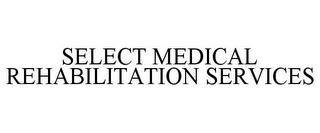 SELECT MEDICAL REHABILITATION SERVICES