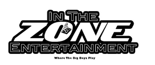 IN THE ZONE ENTERTAINMENT WHERE THE BIG BOYZ PLAY