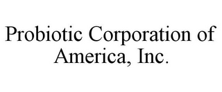 PROBIOTIC CORPORATION OF AMERICA, INC.