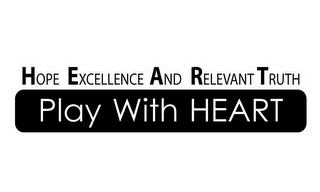 HOPE EXCELLENCE AND RELEVANT TRUTH PLAY WITH HEART