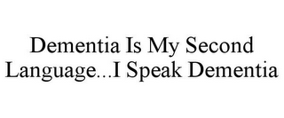 DEMENTIA IS MY SECOND LANGUAGE...I SPEAK DEMENTIA