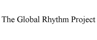 THE GLOBAL RHYTHM PROJECT