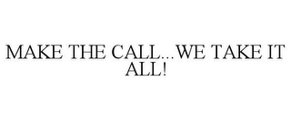 MAKE THE CALL...WE TAKE IT ALL!