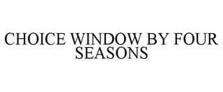 CHOICE WINDOW BY FOUR SEASONS