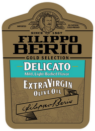 IMPORTED F. PO BERIO & CO. LUCCA TRADE MARK ALL NATURAL COLD PRESSED SINCE 1867 FILIPPO BERIO GOLD SELECTION DELICATO MILD LIGHT-BODIED FLAVOR EXTRA VIRGIN OLIVE OIL FILIPPO BERIO