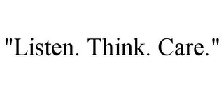 "LISTEN. THINK. CARE."